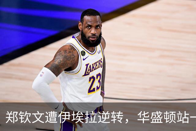郑钦文遭伊埃拉逆转，华盛顿站一轮游