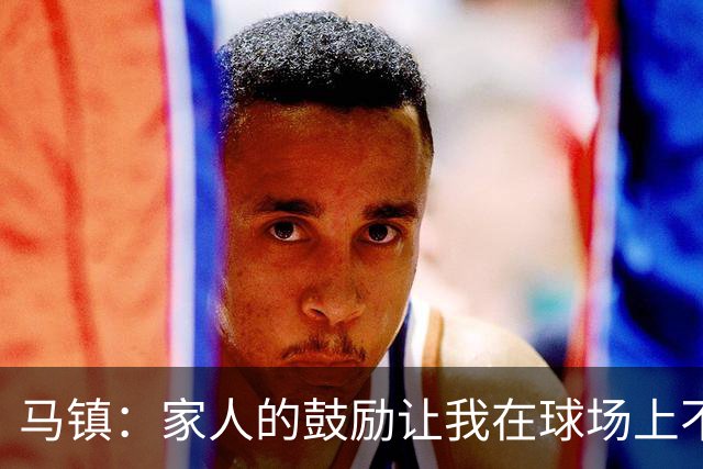 马镇：家人的鼓励让我在球场上不再“躲猫猫”！